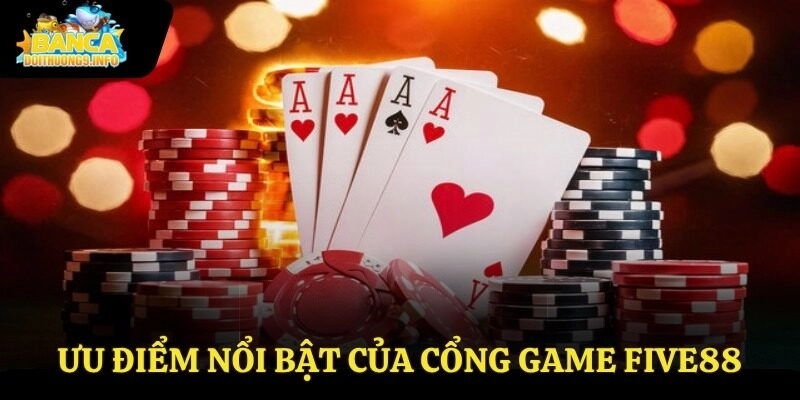Ưu điểm nổi bật của cổng game Five88
