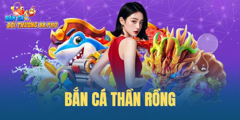 Bắn cá Thần Rồng