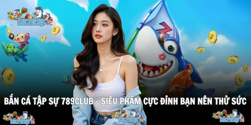 Bắn cá tập sự 789club