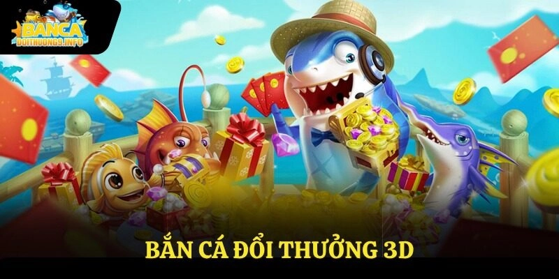 Bắn cá đổi thưởng 3D