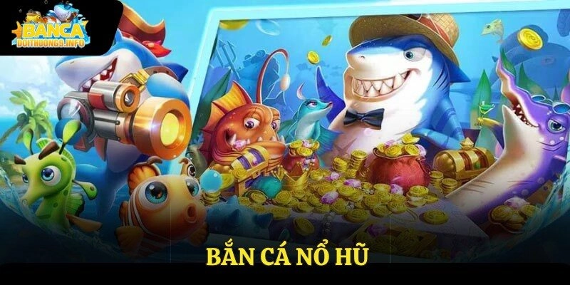 bắn cá nổ hũ