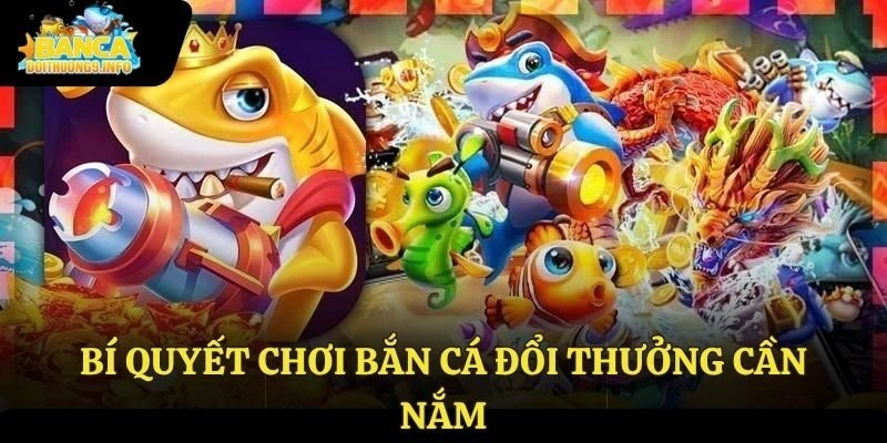Bí quyết chơi bắn cá đổi thưởng cần nắm