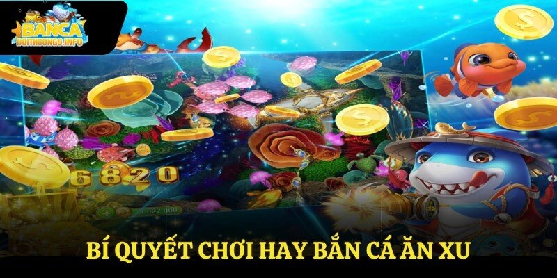 Bí quyết chơi hay bắn cá ăn xu