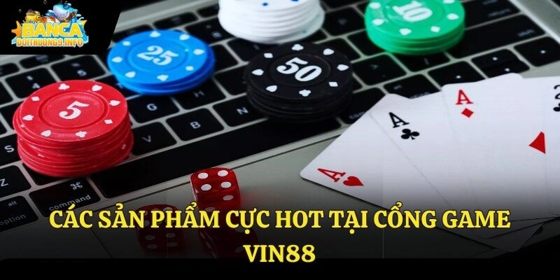 Các sản phẩm cực hot tại cổng game Vin88