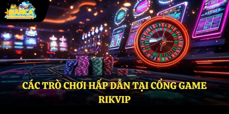 Các trò chơi hấp dẫn tại cổng game Rikvip