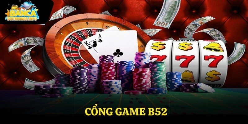 Cổng game B52 – Sân Chơi Giải Trí Hàng Đầu Hiện Nay