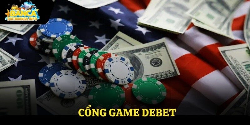 Cổng Game Debet – Cơ Hội Đắm Mình Trong Thiên Đường Cá Cược