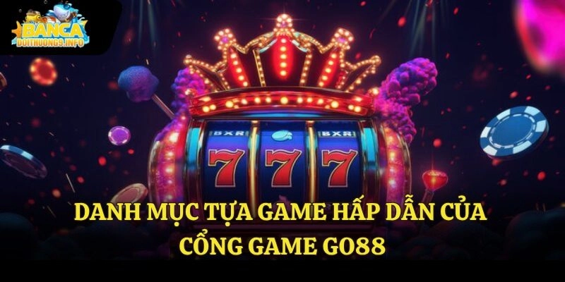 Danh mục tựa game hấp dẫn tại Go88