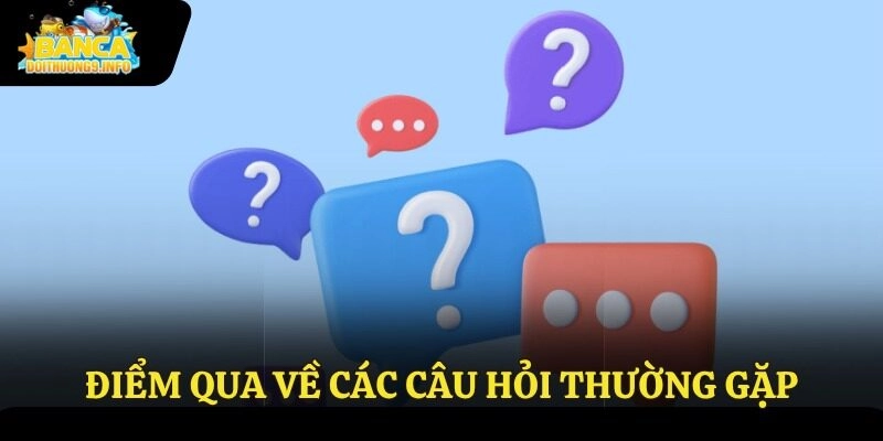 Điểm qua về các câu hỏi thường gặp