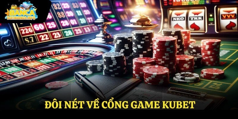 Đôi nét về cổng game Kubet