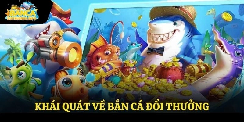 Khái quát về bắn cá đổi thưởng