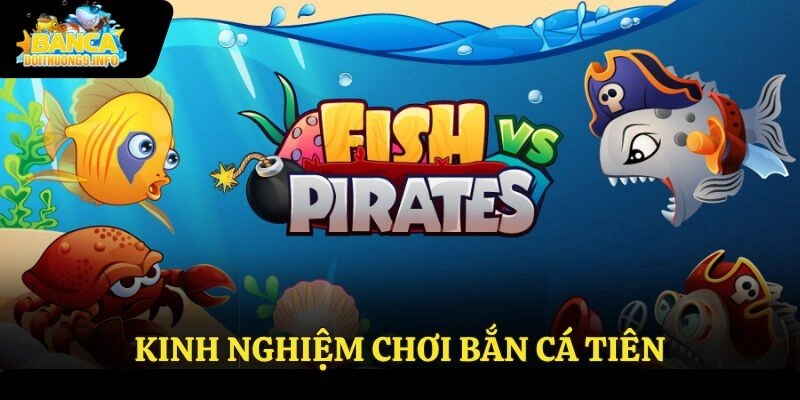 Kinh nghiệm chơi bắn cá tiên
