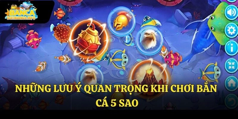 Những lưu ý quan trọng khi chơi bắn cá 5 sao