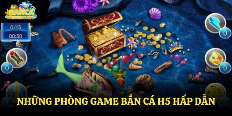 Những phòng game bắn cá H5 hấp dẫn
