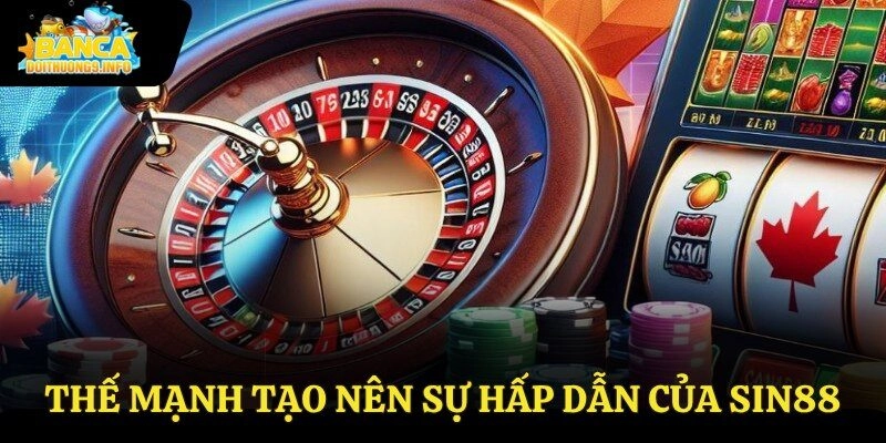 Thế mạnh tạo nên sự hấp dẫn của Sin88