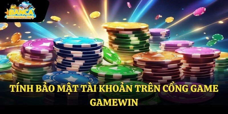 Tính bảo mật tài khoản trên cổng game Gamewin