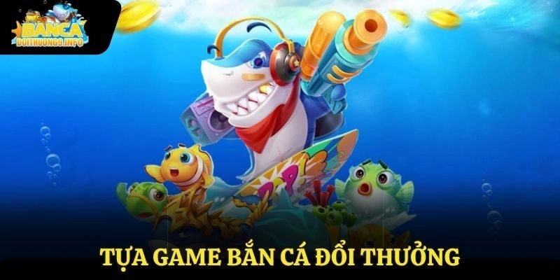 Tựa game bắn cá đổi thưởng