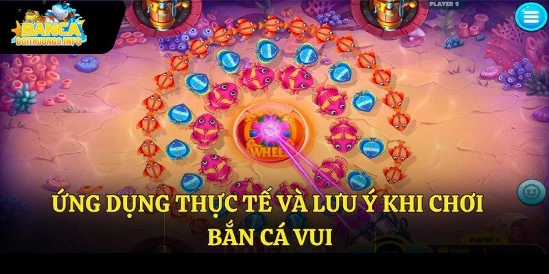 Ứng dụng thực tế và lưu ý khi chơi bắn cá vui