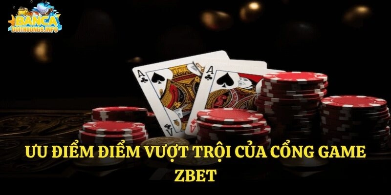 Ưu điểm vượt trội của cổng game Zbet