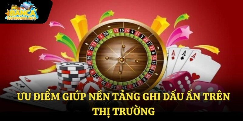 Ưu điểm giúp nền tảng ghi dấu ấn trên thị trường
